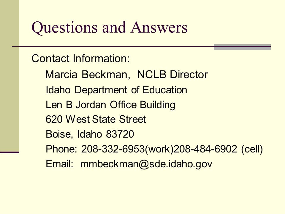 Questions and Answers Contact Information: Marcia Beckman, NCLB Director Idaho Department of Education Len B Jordan Office Building 620 West State Street Boise, Idaho Phone: (work) (cell)