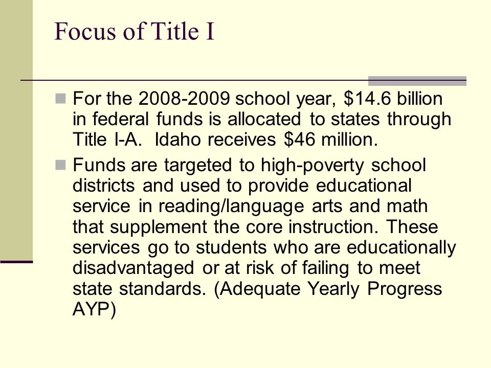 Focus of Title I For the school year, $14.6 billion in federal funds is allocated to states through Title I-A.