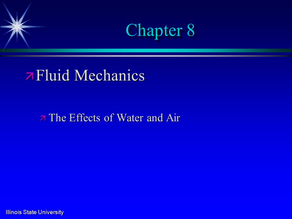 Illinois State University Chapter 8 ä Fluid Mechanics ä The Effects of Water and Air