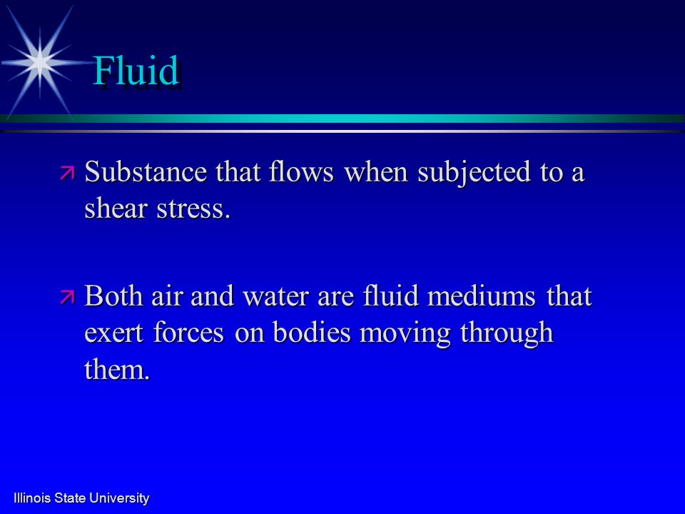 Illinois State University Fluid ä Substance that flows when subjected to a shear stress.