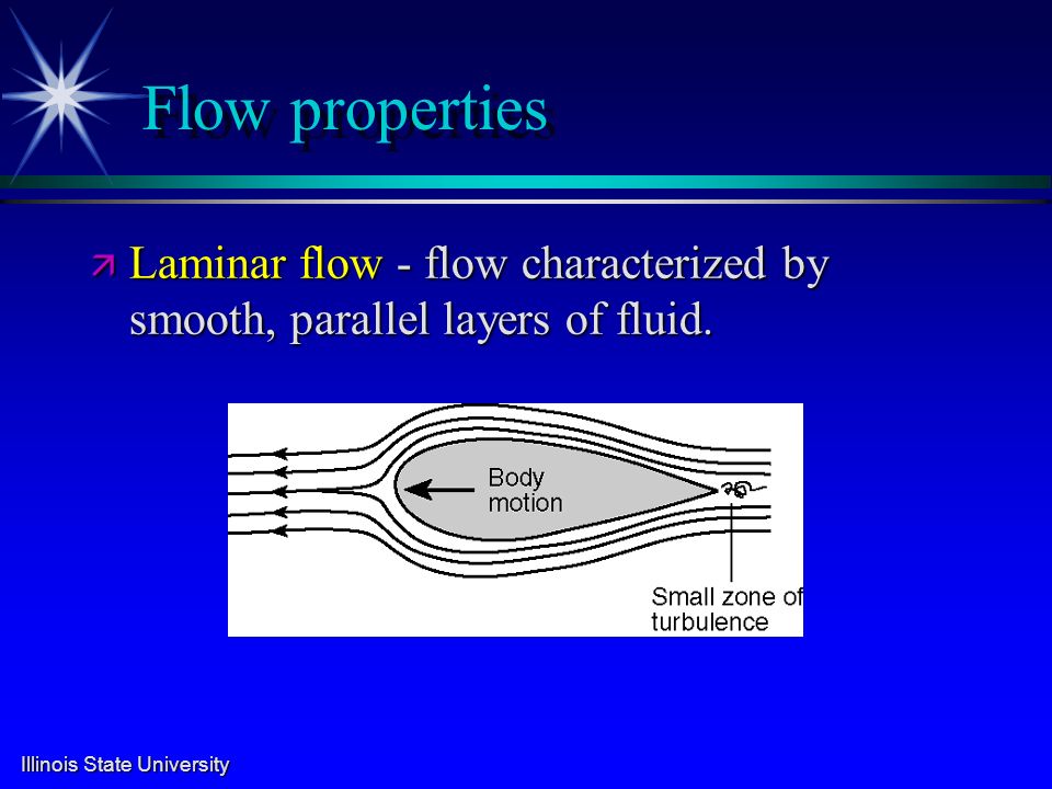 Illinois State University Flow properties ä Laminar flow - flow characterized by smooth, parallel layers of fluid.