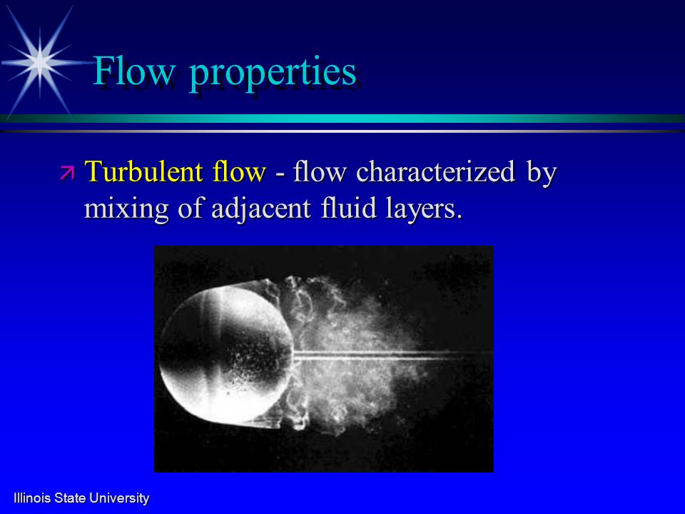 Illinois State University Flow properties ä Turbulent flow - flow characterized by mixing of adjacent fluid layers.