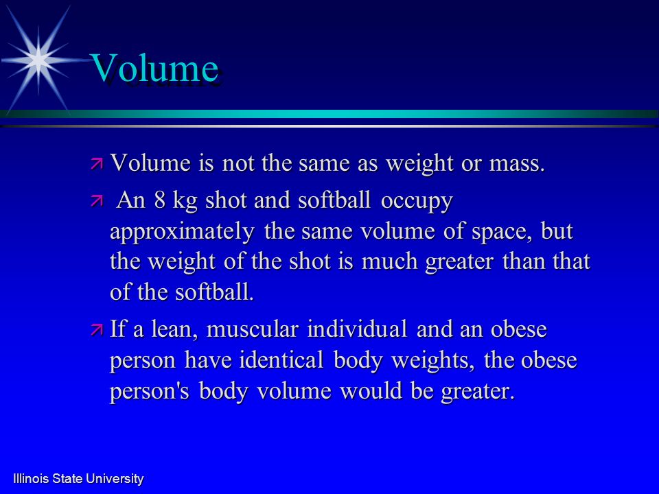 Illinois State University Volume ä Volume is not the same as weight or mass.