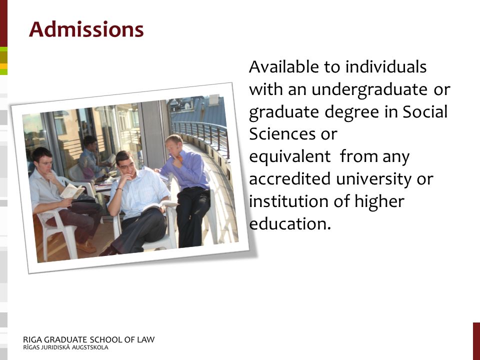 Admissions Available to individuals with an undergraduate or graduate degree in Social Sciences or equivalent from any accredited university or institution of higher education.