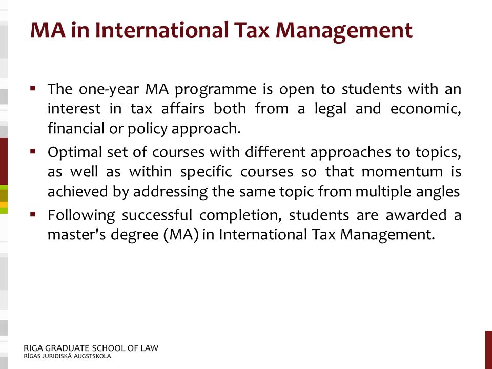 MA in International Tax Management  The one-year MA programme is open to students with an interest in tax affairs both from a legal and economic, financial or policy approach.