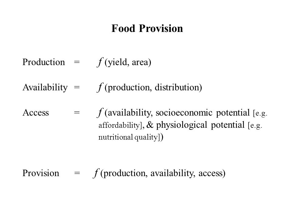 Food Provision Production= f (yield, area) Availability= f (production, distribution) Access= f (availability, socioeconomic potential [e.g.