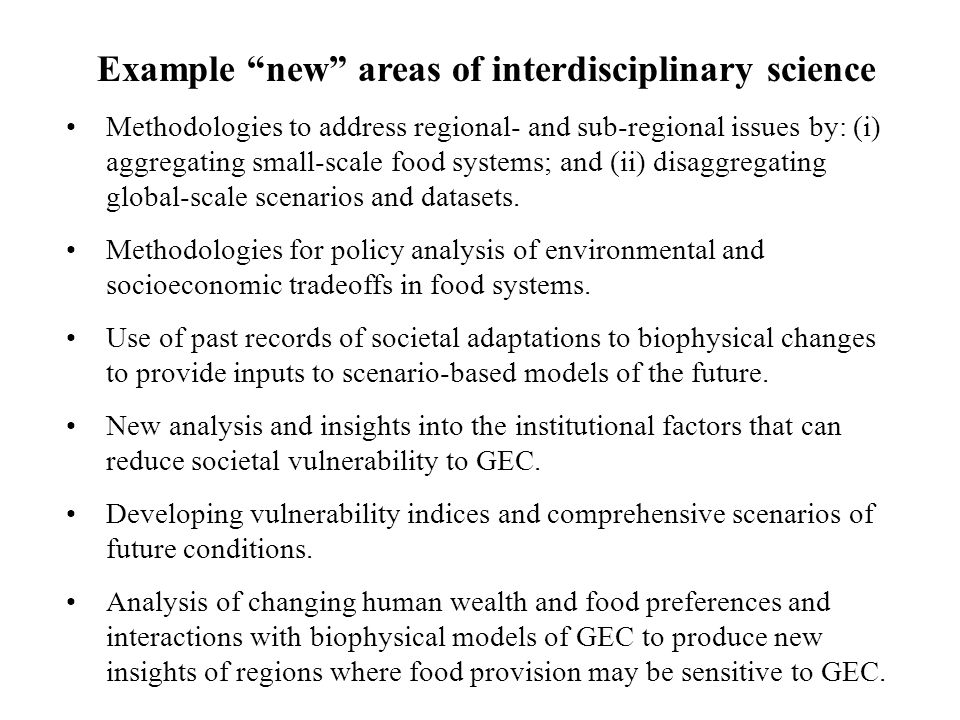 Example new areas of interdisciplinary science Methodologies to address regional- and sub-regional issues by: (i) aggregating small-scale food systems; and (ii) disaggregating global-scale scenarios and datasets.