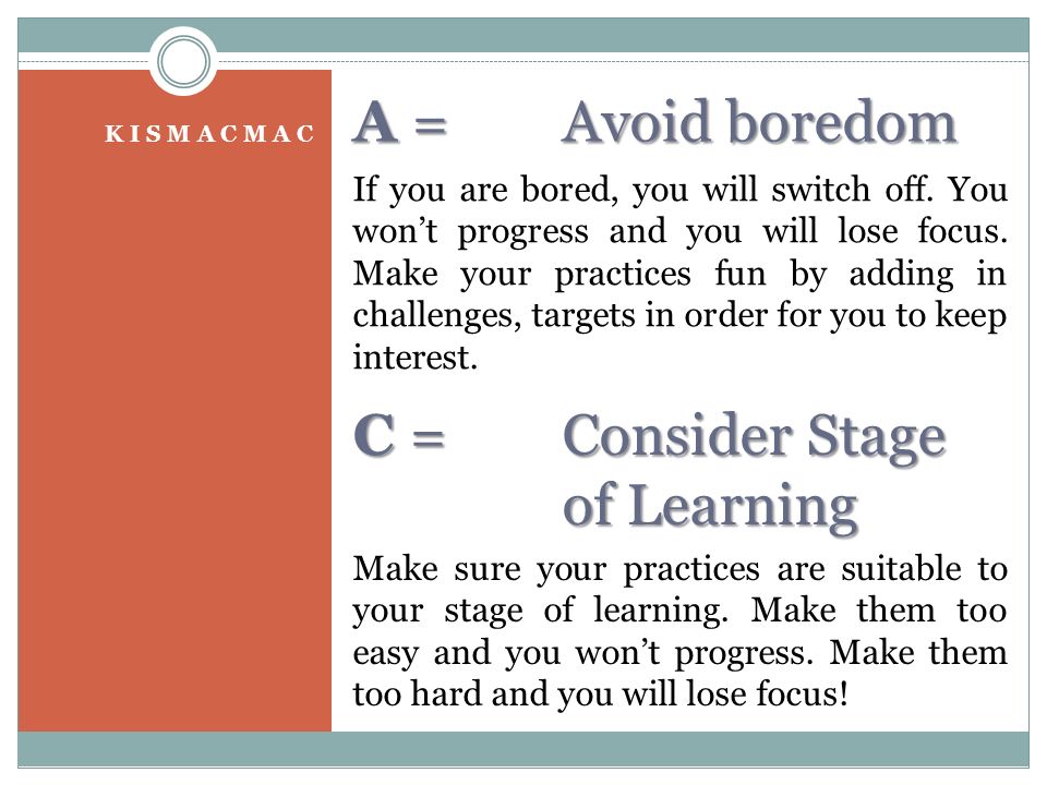 A = Avoid boredom K I S M A C M A C If you are bored, you will switch off.