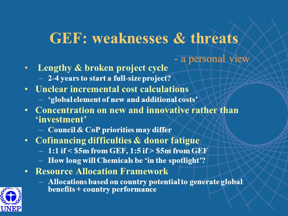 GEF: weaknesses & threats Lengthy & broken project cycle –2-4 years to start a full-size project.