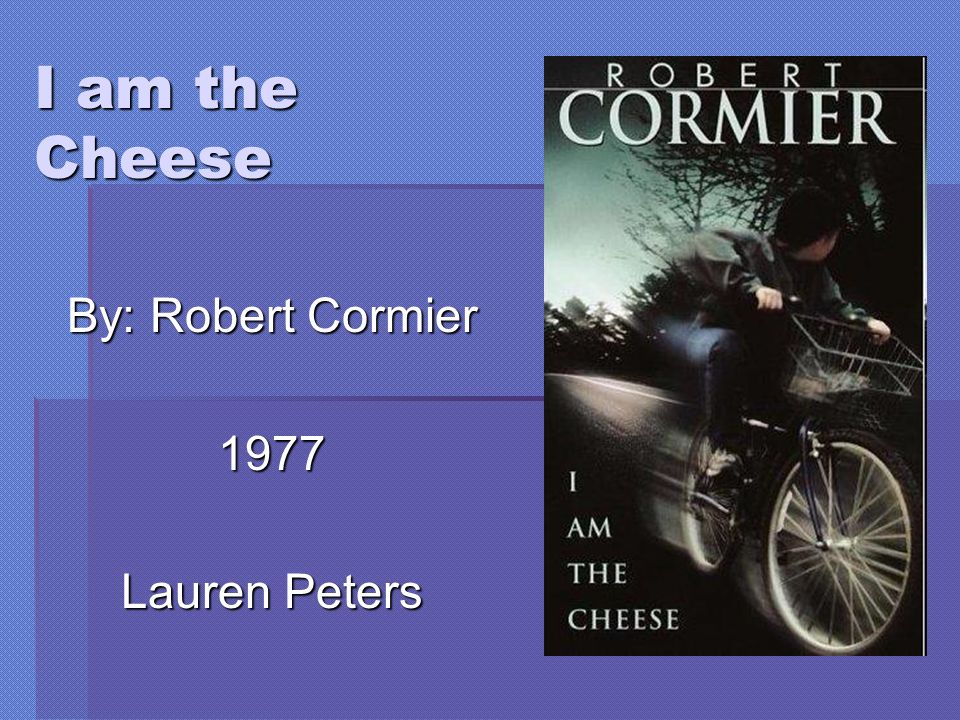 I am the Cheese By: Robert Cormier 1977 Lauren Peters