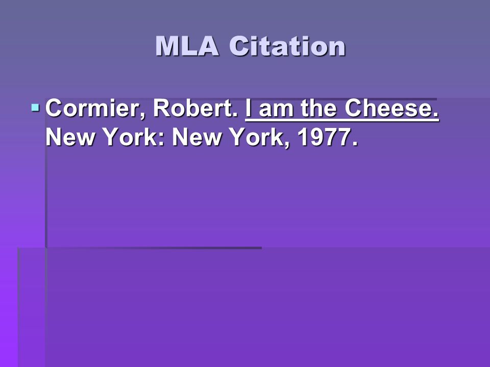 MLA Citation  Cormier, Robert. I am the Cheese. New York: New York, 1977.