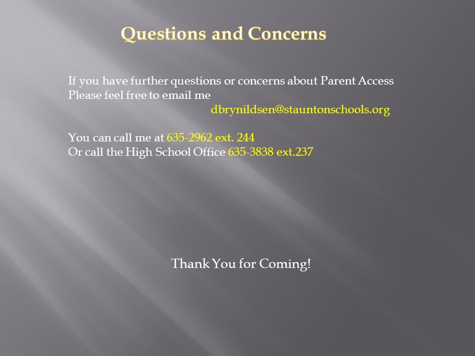 If you have further questions or concerns about Parent Access Please feel free to  me You can call me at ext.