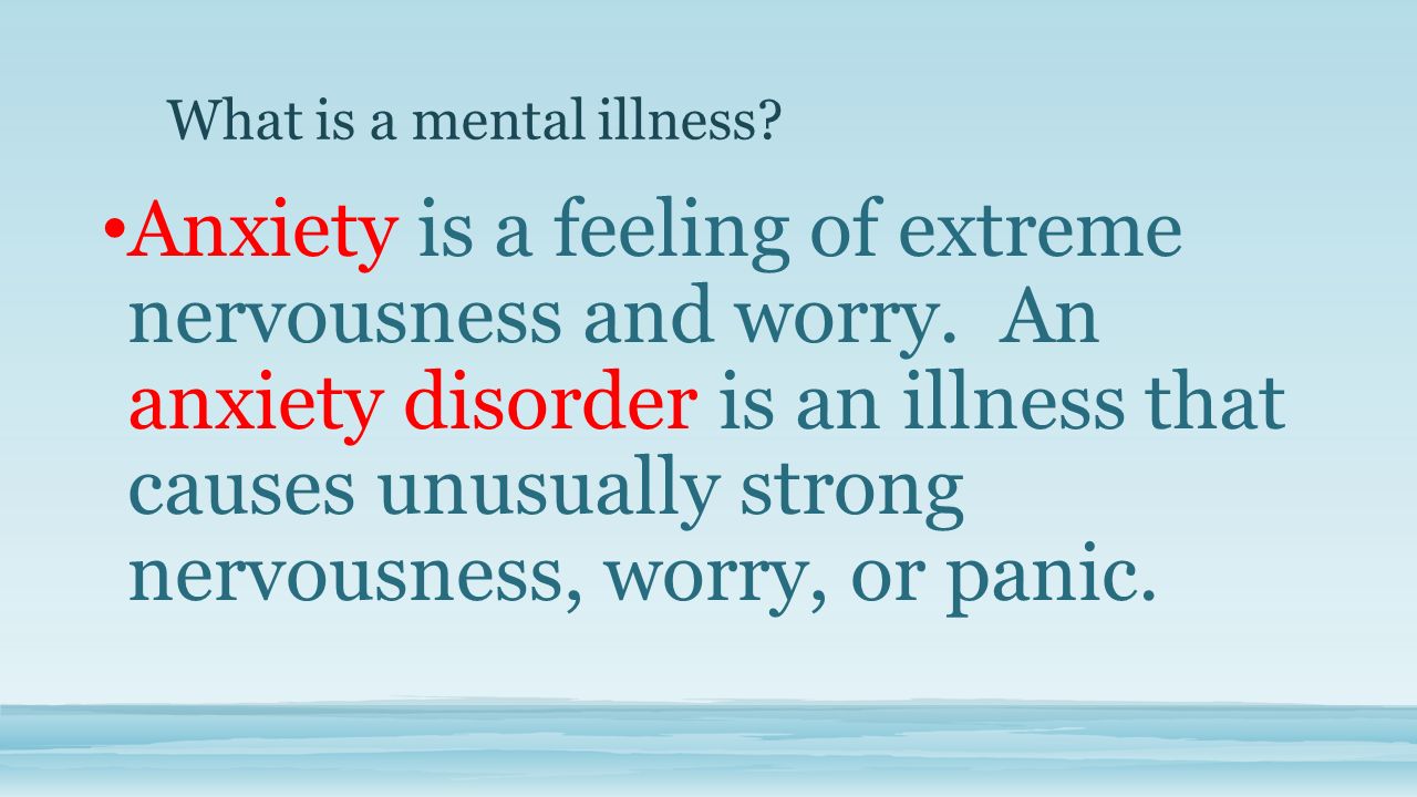 What is a mental illness. Anxiety is a feeling of extreme nervousness and worry.