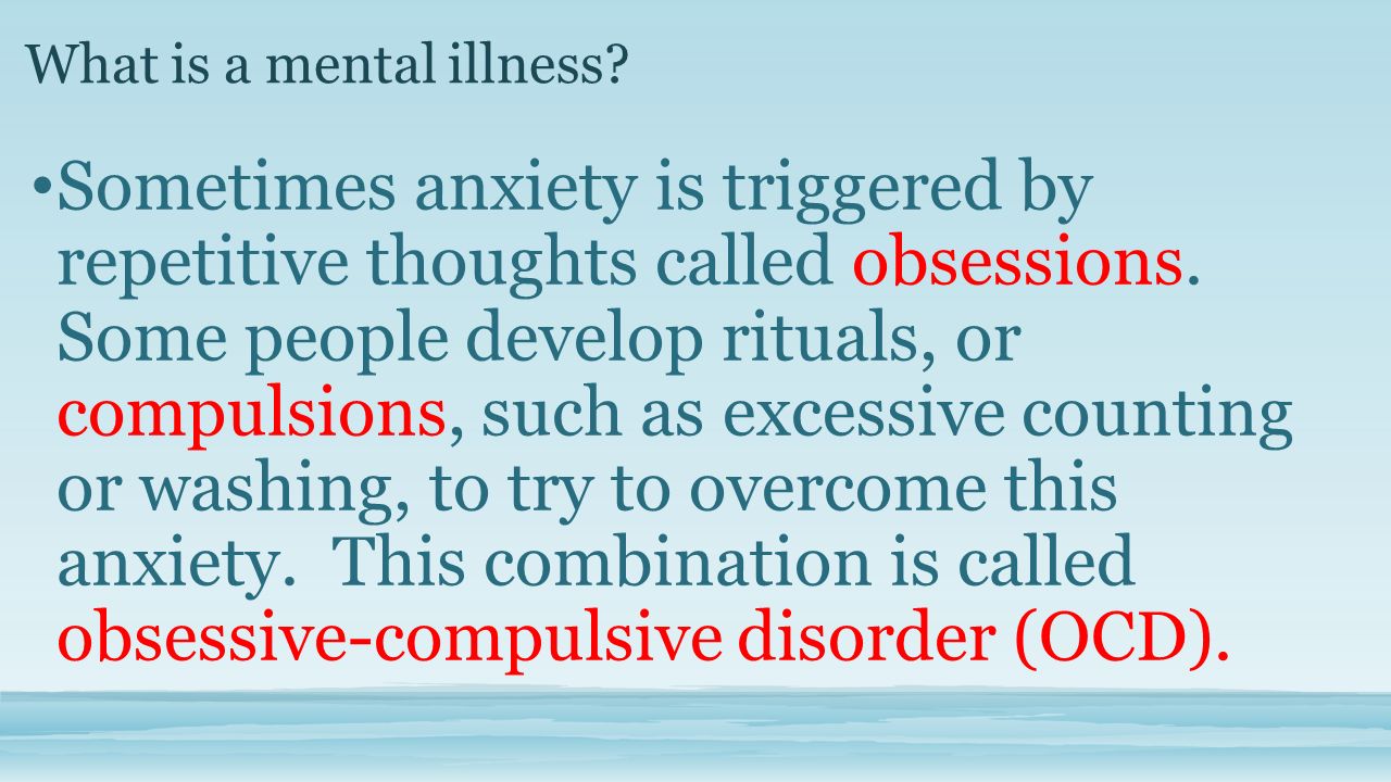 What is a mental illness. Sometimes anxiety is triggered by repetitive thoughts called obsessions.