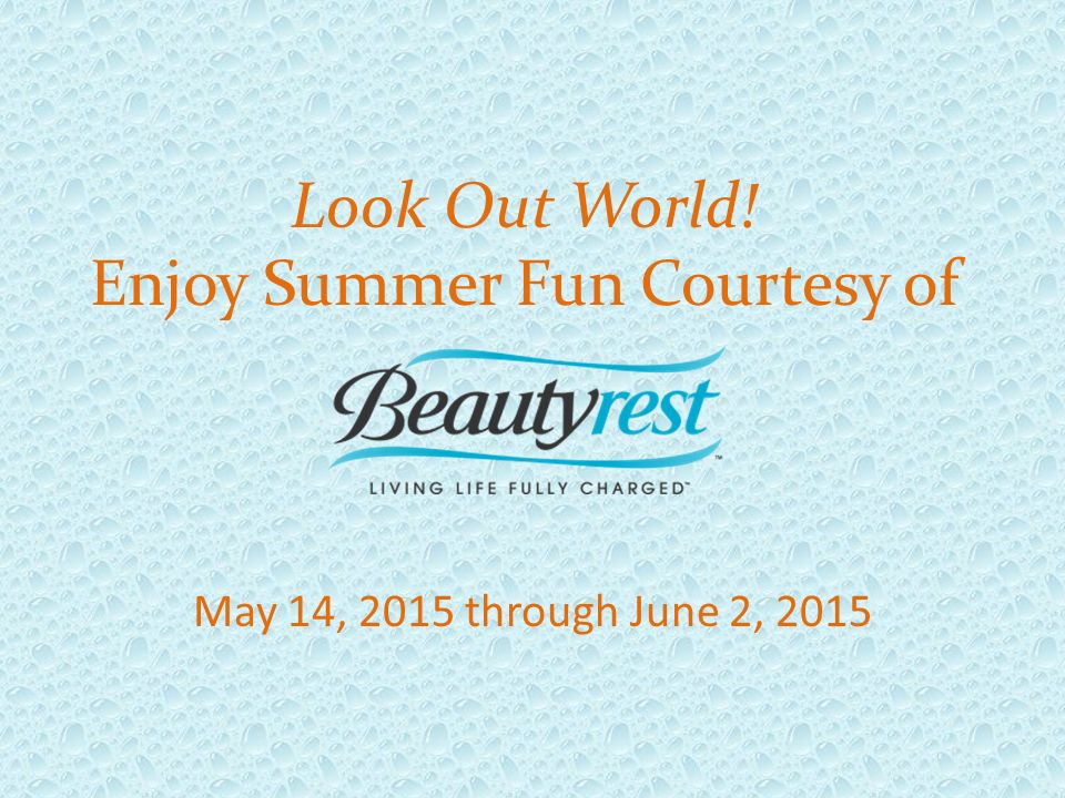 May 14, 2015 through June 2, 2015 Look Out World! Enjoy Summer Fun Courtesy of