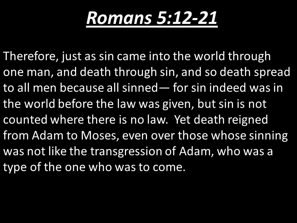 The True and Better Adam. Romans 5:12-21 Therefore, just as sin came into  the world through one man, and death through sin, and so death spread to  all. - ppt download