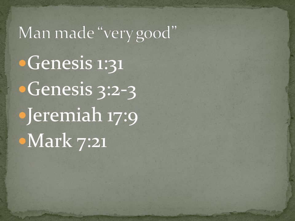 Genesis 1:31 Genesis 3:2-3 Jeremiah 17:9 Mark 7:21