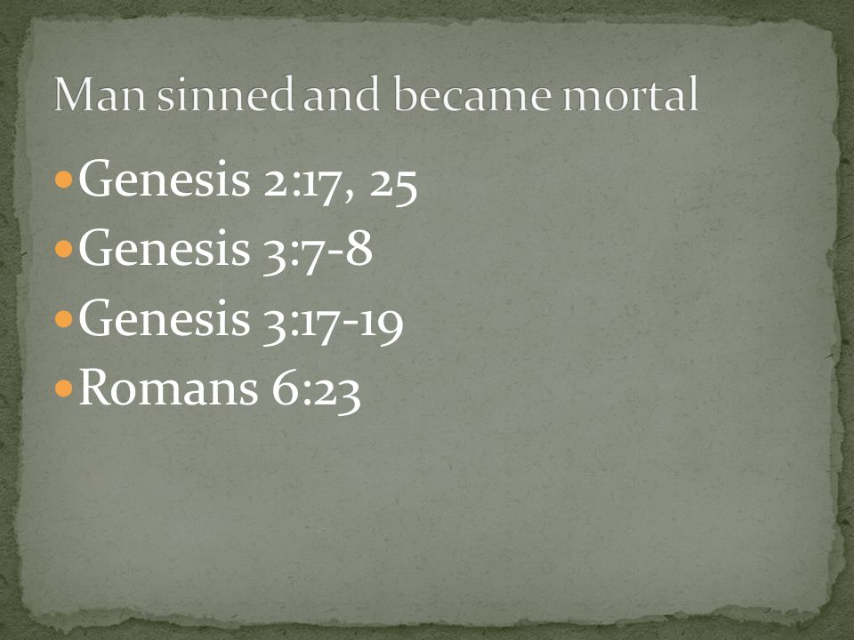 Genesis 2:17, 25 Genesis 3:7-8 Genesis 3:17-19 Romans 6:23