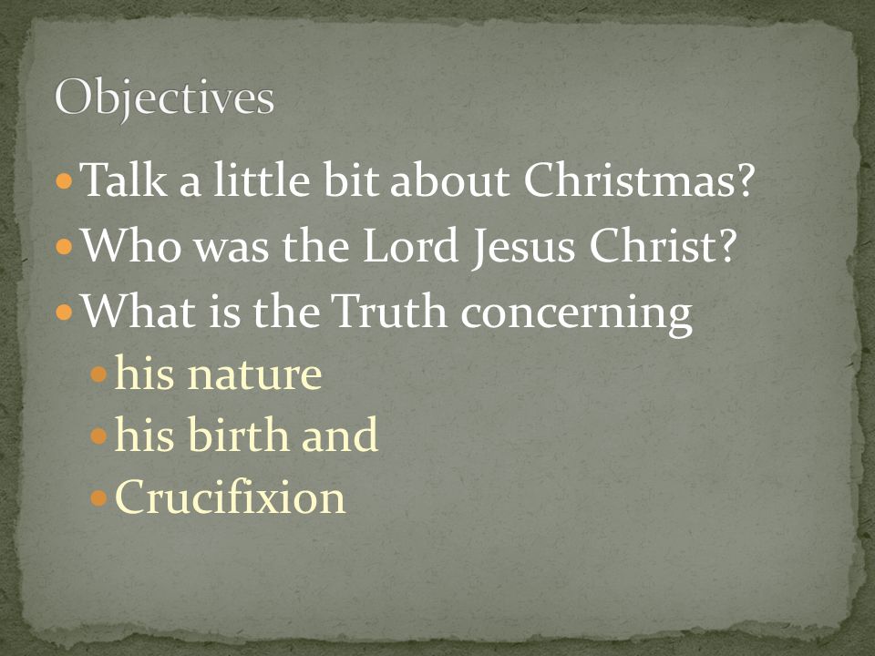 Talk a little bit about Christmas. Who was the Lord Jesus Christ.