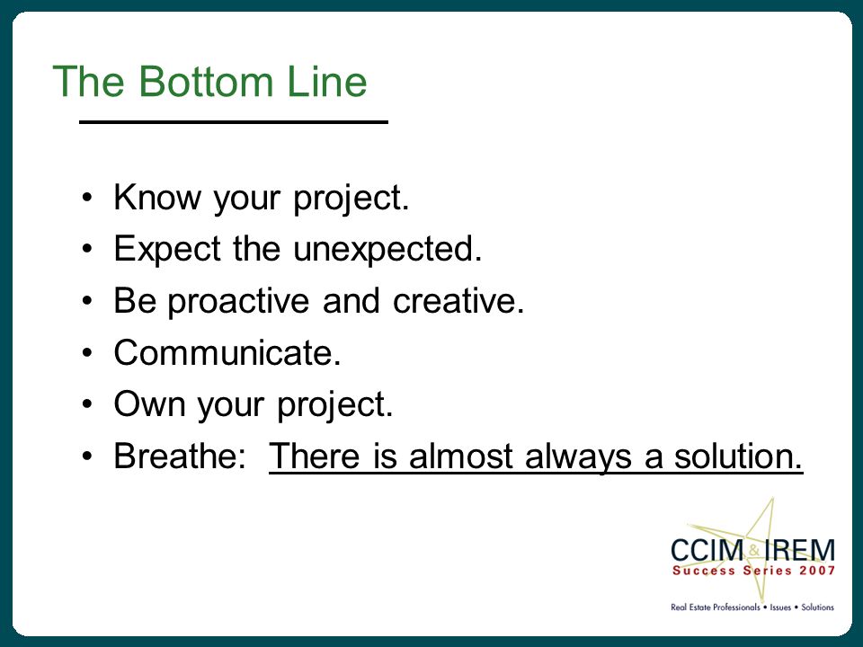 The Bottom Line Know your project. Expect the unexpected.