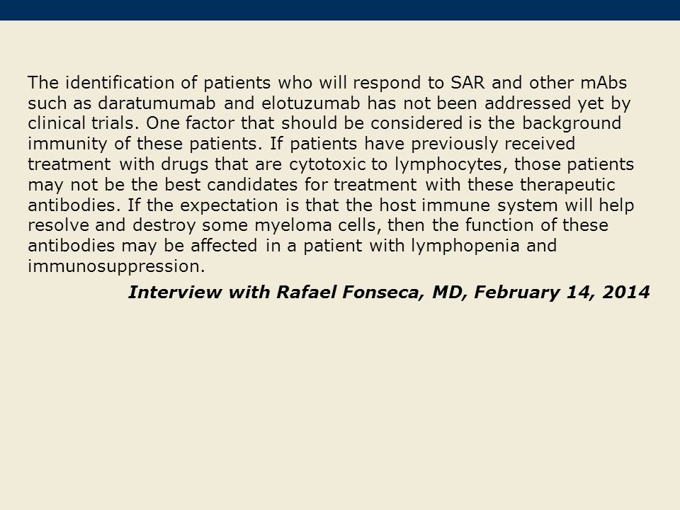The identification of patients who will respond to SAR and other mAbs such as daratumumab and elotuzumab has not been addressed yet by clinical trials.