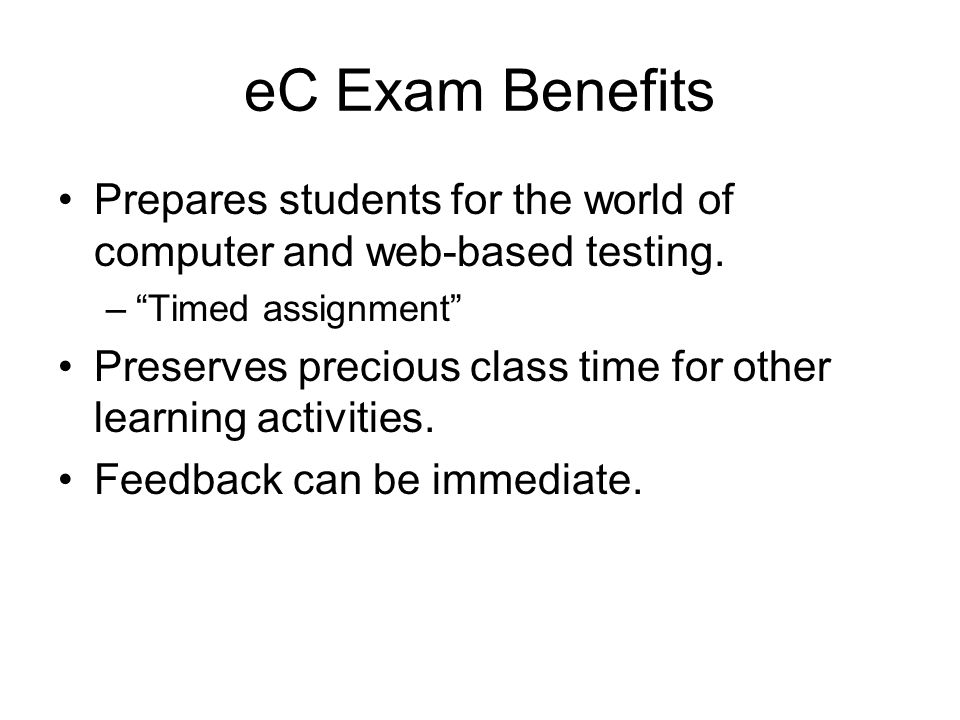 eC Exam Benefits Prepares students for the world of computer and web-based testing.