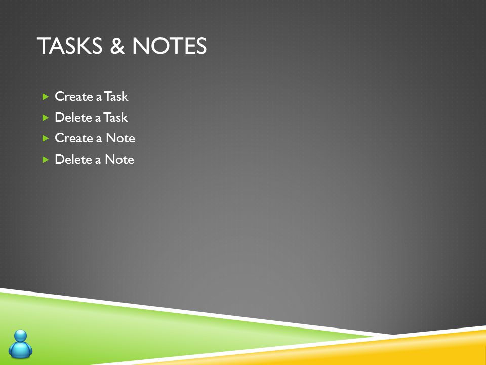 TASKS & NOTES  Create a Task  Delete a Task  Create a Note  Delete a Note