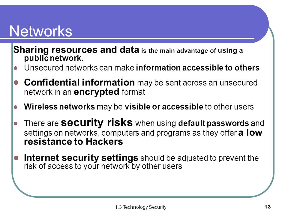 1.3 Technology Security13 Networks Sharing resources and data is the main advantage of using a public network.