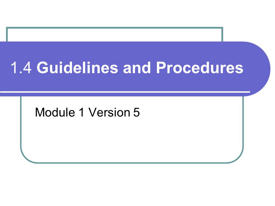 1.4 Guidelines and Procedures Module 1 Version 5