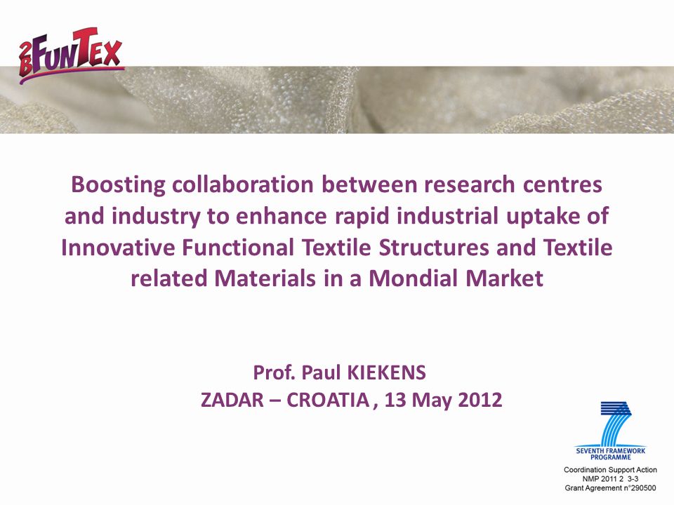 Boosting collaboration between research centres and industry to enhance rapid industrial uptake of Innovative Functional Textile Structures and Textile related Materials in a Mondial Market Prof.