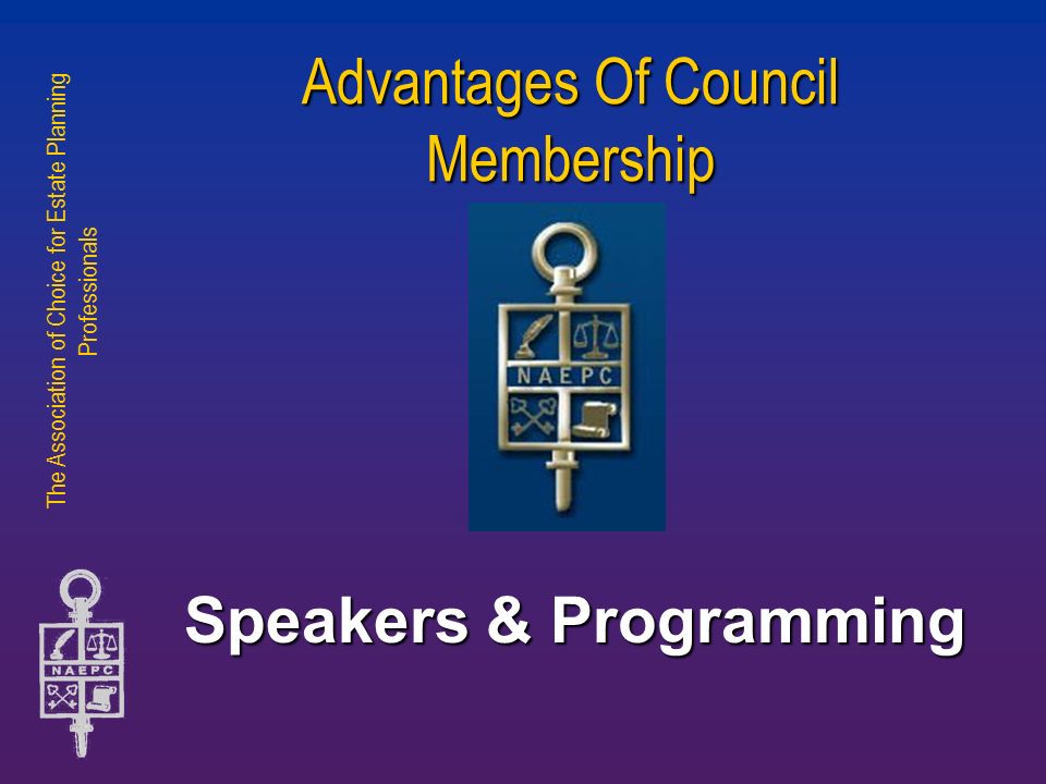 The Association of Choice for Estate Planning Professionals Advantages Of Council Membership Speakers & Programming