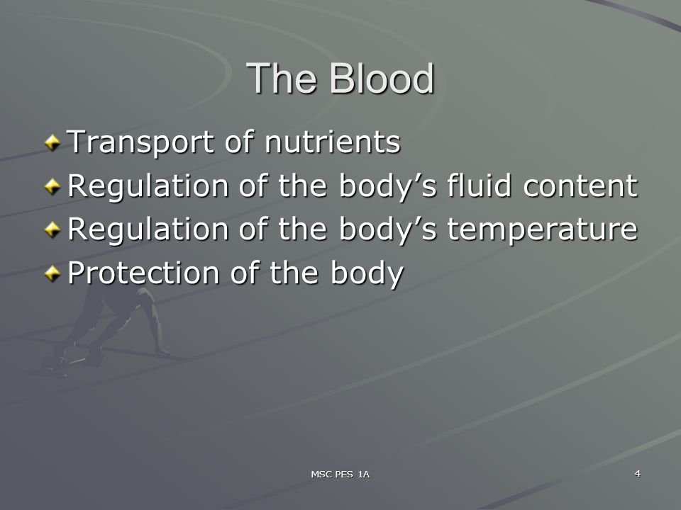 MSC PES 1A 4 The Blood Transport of nutrients Regulation of the body’s fluid content Regulation of the body’s temperature Protection of the body