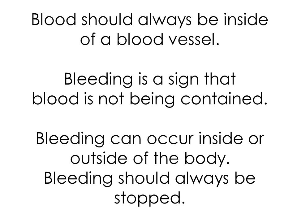 Blood should always be inside of a blood vessel.