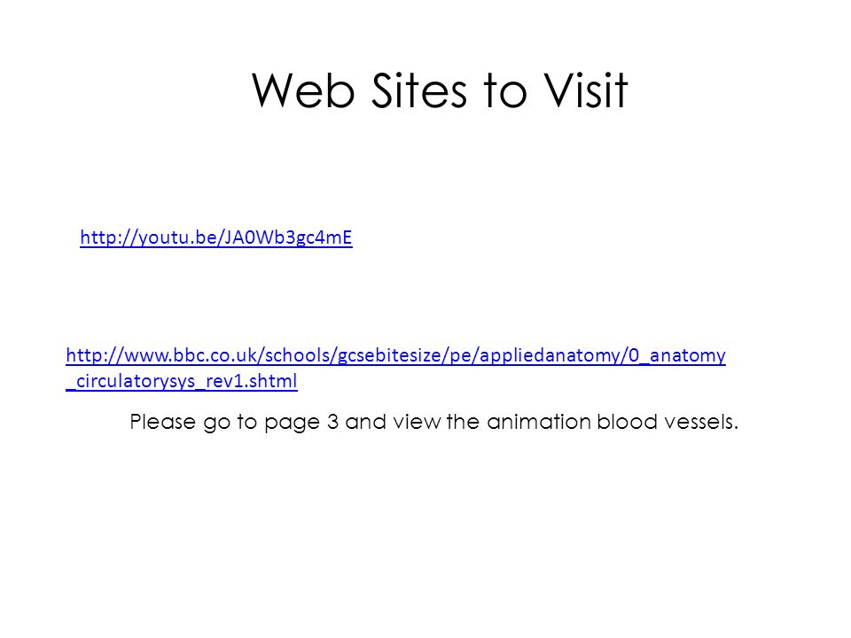 _circulatorysys_rev1.shtml Web Sites to Visit Please go to page 3 and view the animation blood vessels.
