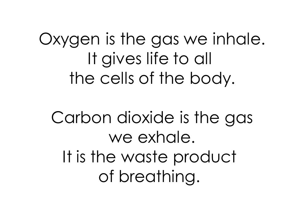Oxygen is the gas we inhale. It gives life to all the cells of the body.