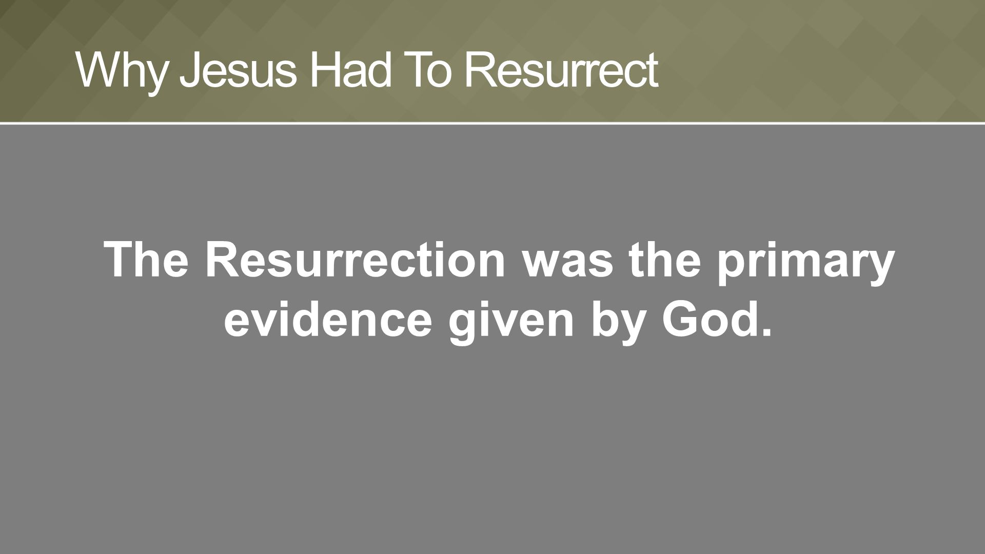 The Resurrection was the primary evidence given by God. Why Jesus Had To Resurrect
