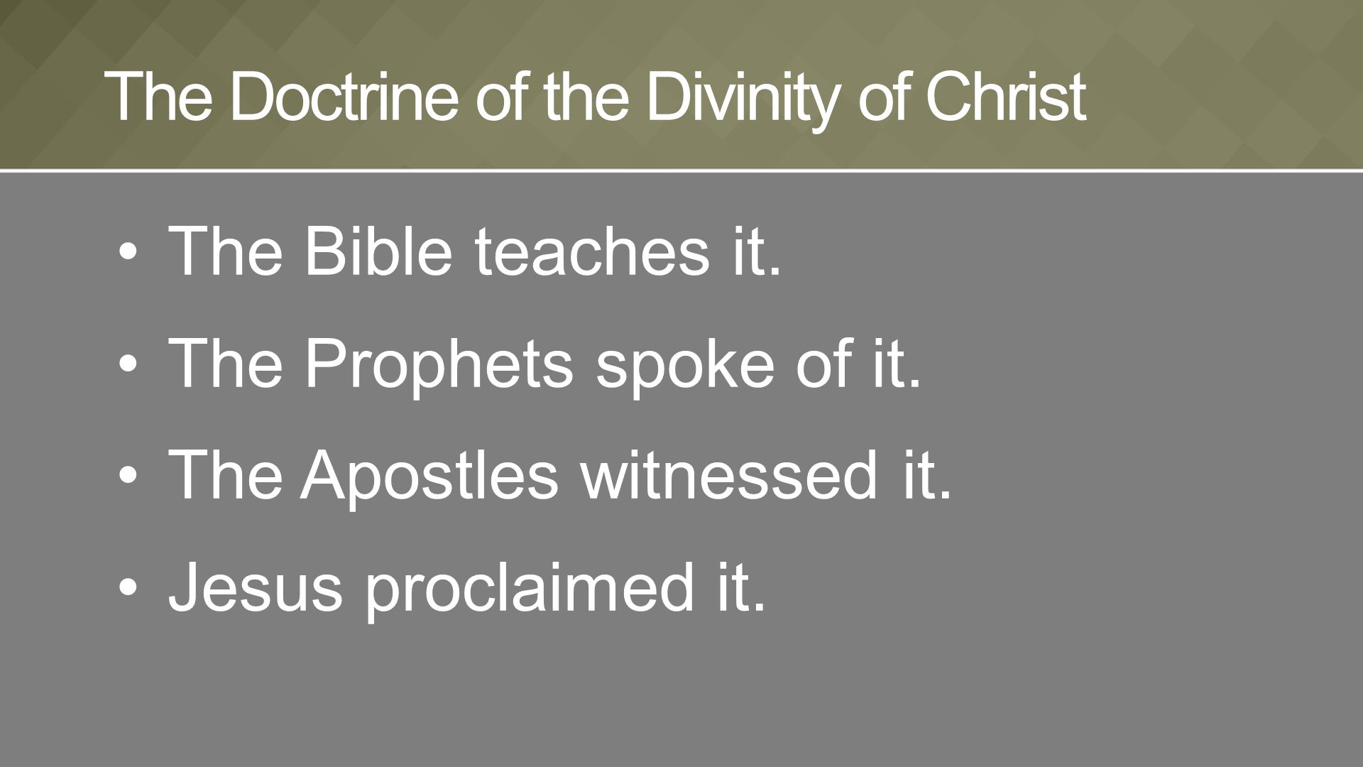 The Bible teaches it. The Prophets spoke of it. The Apostles witnessed it.