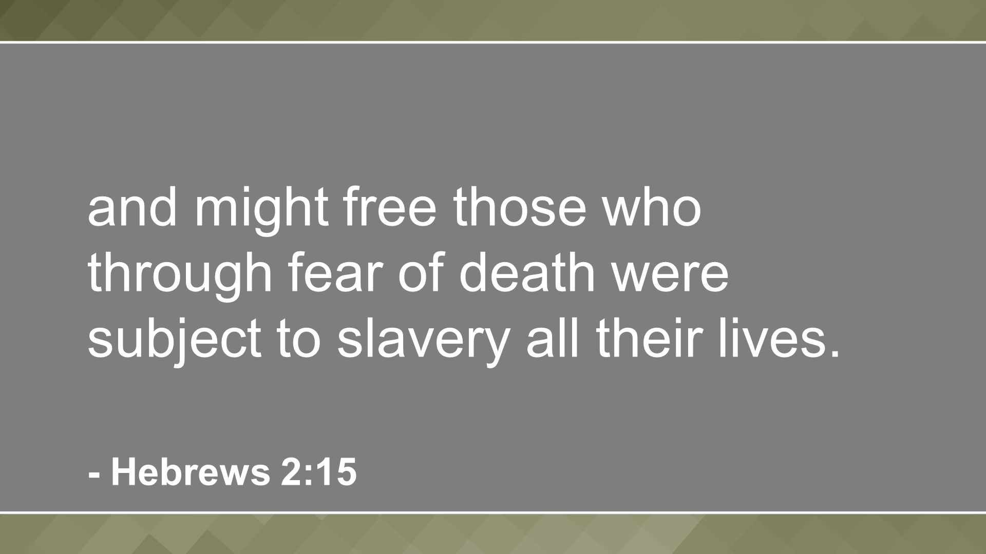 and might free those who through fear of death were subject to slavery all their lives.