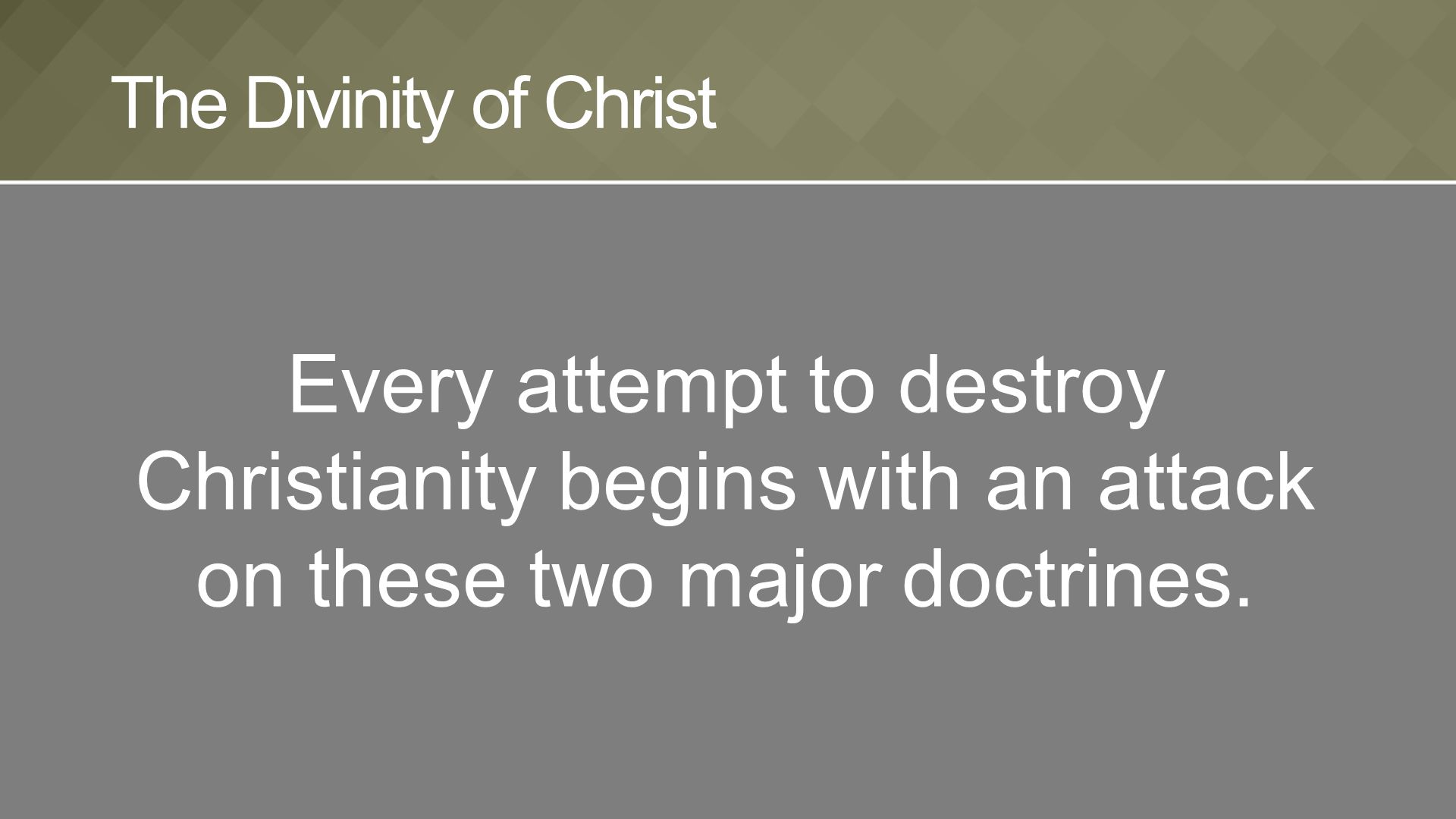 Every attempt to destroy Christianity begins with an attack on these two major doctrines.