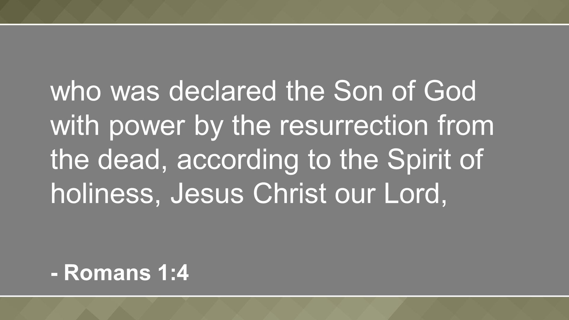 who was declared the Son of God with power by the resurrection from the dead, according to the Spirit of holiness, Jesus Christ our Lord, - Romans 1:4