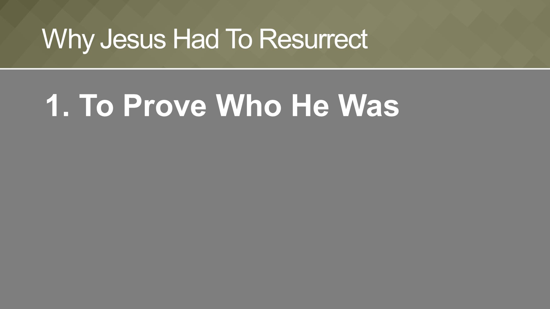 1.To Prove Who He Was Why Jesus Had To Resurrect
