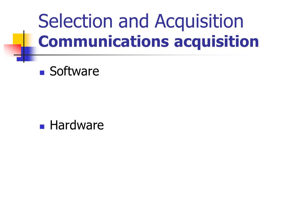 Selection and Acquisition Communications acquisition Software Hardware