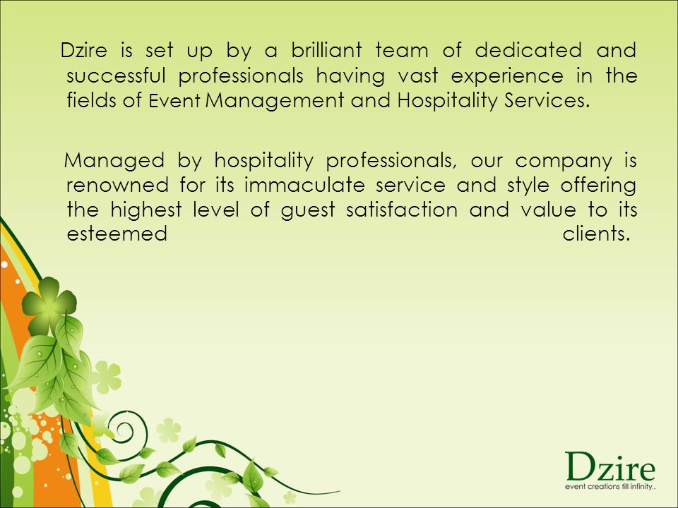 Dzire is set up by a brilliant team of dedicated and successful professionals having vast experience in the fields of Event Management and Hospitality Services.