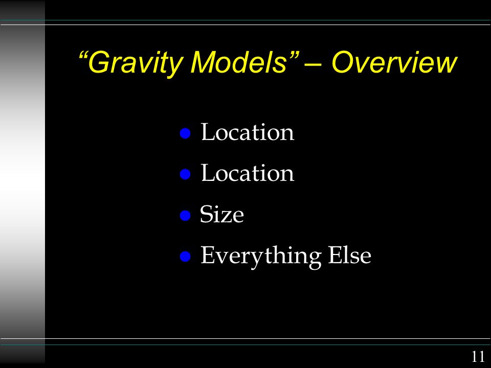 Gravity Models – Overview l Location l Size l Everything Else 11