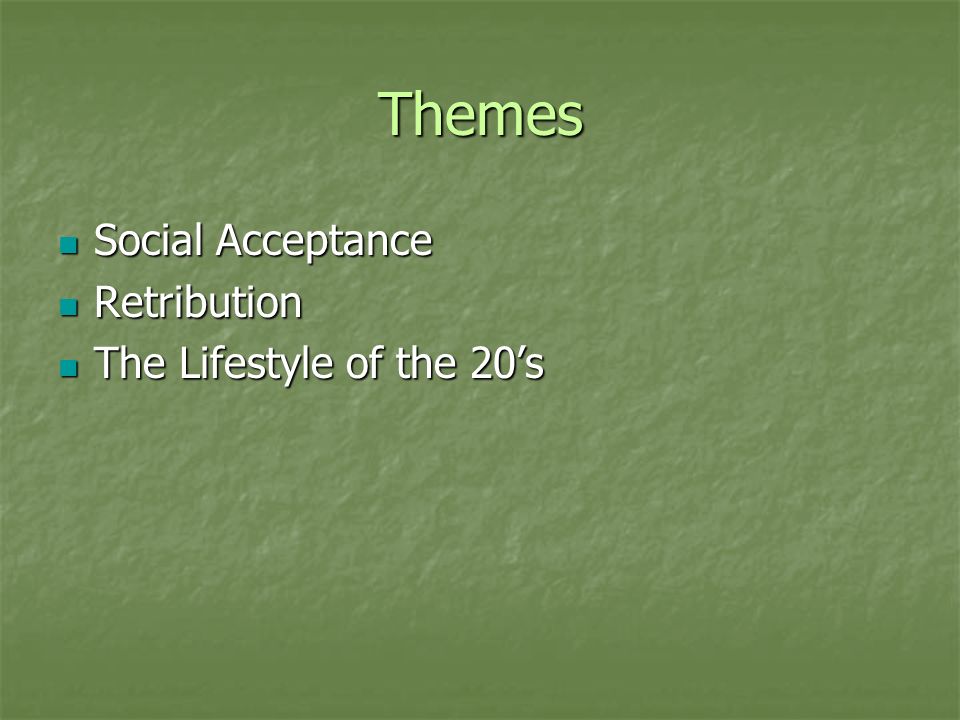 Themes Social Acceptance Social Acceptance Retribution Retribution The Lifestyle of the 20’s The Lifestyle of the 20’s