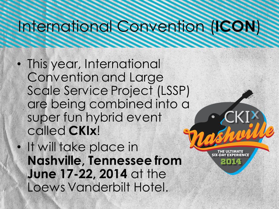 This year, International Convention and Large Scale Service Project (LSSP) are being combined into a super fun hybrid event called CKIx .