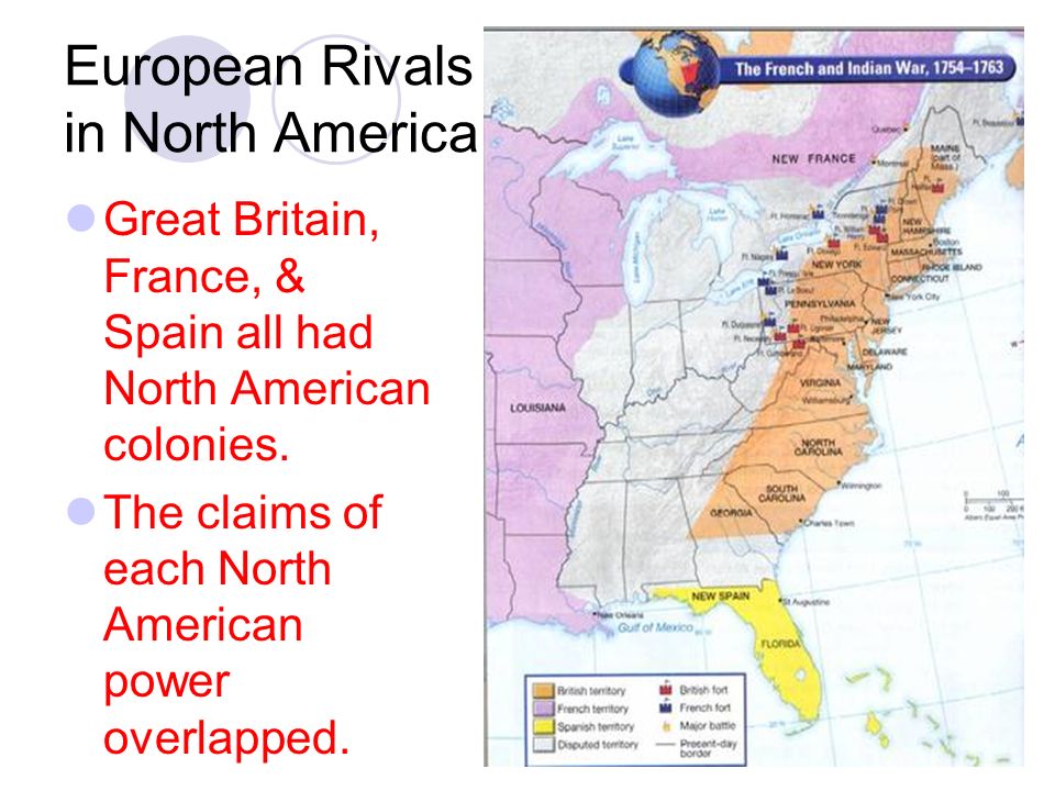European Rivals in North America Great Britain, France, & Spain all had North American colonies.