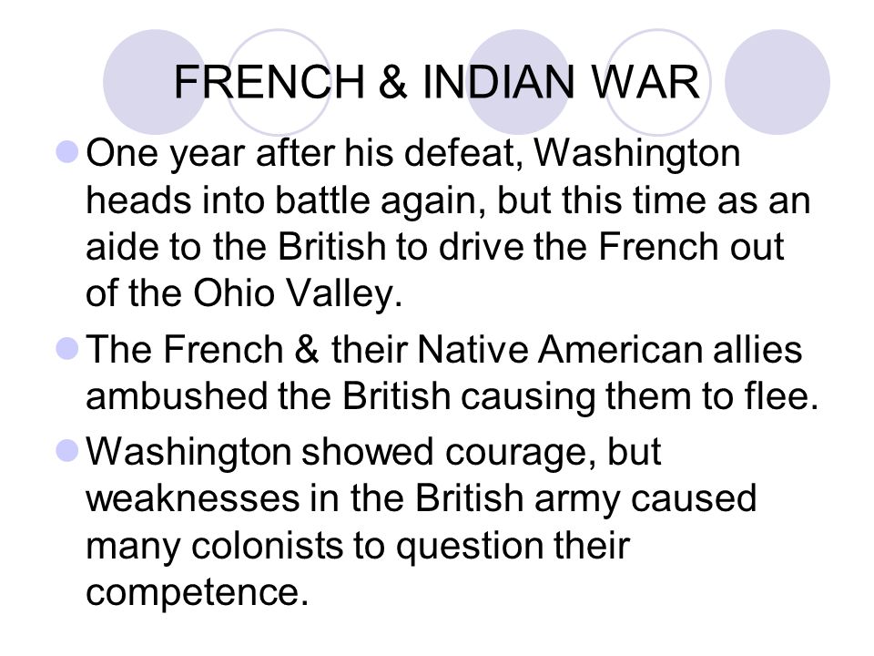 FRENCH & INDIAN WAR One year after his defeat, Washington heads into battle again, but this time as an aide to the British to drive the French out of the Ohio Valley.