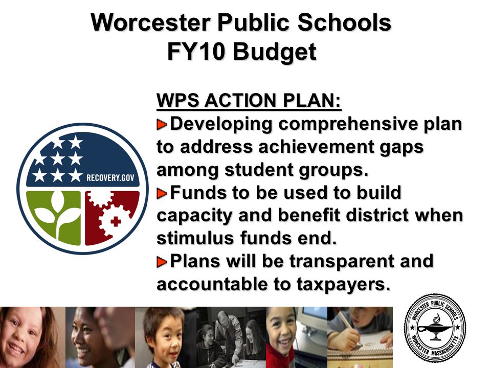 Worcester Public Schools FY10 Budget WPS ACTION PLAN: Developing comprehensive plan to address achievement gaps among student groups.
