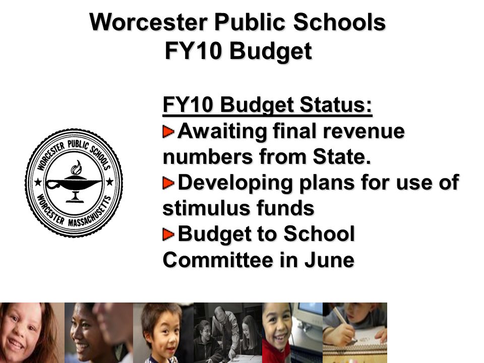 Worcester Public Schools FY10 Budget FY10 Budget Status: Awaiting final revenue numbers from State.